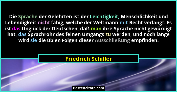 Die Sprache der Gelehrten ist der Leichtigkeit, Menschlichkeit und Lebendigkeit nicht fähig, welche der Weltmann mit Recht verlan... - Friedrich Schiller