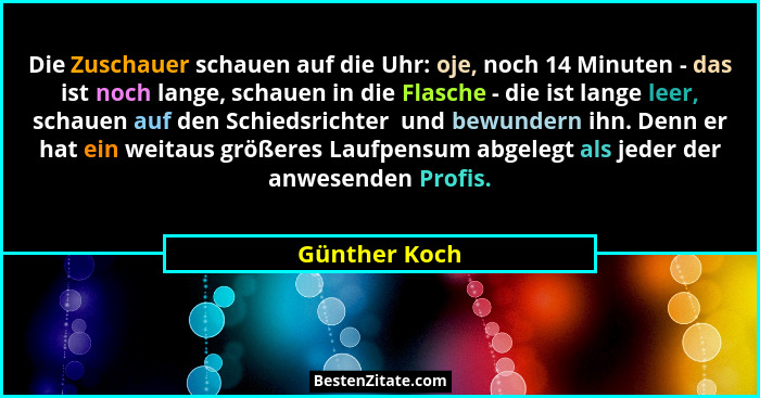 Die Zuschauer schauen auf die Uhr: oje, noch 14 Minuten - das ist noch lange, schauen in die Flasche - die ist lange leer, schauen auf... - Günther Koch