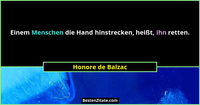Einem Menschen die Hand hinstrecken, heißt, ihn retten.... - Honore de Balzac