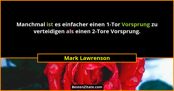 Manchmal ist es einfacher einen 1-Tor Vorsprung zu verteidigen als einen 2-Tore Vorsprung.... - Mark Lawrenson