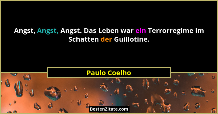 Angst, Angst, Angst. Das Leben war ein Terrorregime im Schatten der Guillotine.... - Paulo Coelho