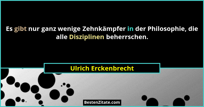 Es gibt nur ganz wenige Zehnkämpfer in der Philosophie, die alle Disziplinen beherrschen.... - Ulrich Erckenbrecht
