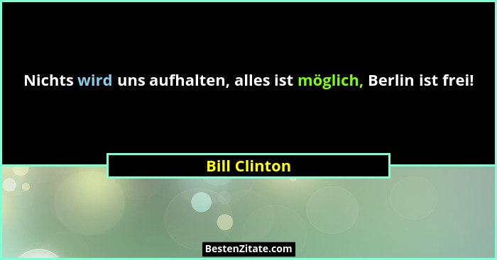 Nichts wird uns aufhalten, alles ist möglich, Berlin ist frei!... - Bill Clinton