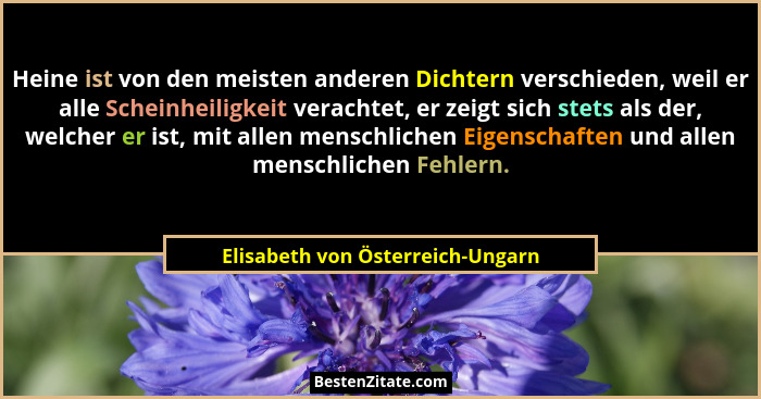 Heine ist von den meisten anderen Dichtern verschieden, weil er alle Scheinheiligkeit verachtet, er zeigt sich stets... - Elisabeth von Österreich-Ungarn