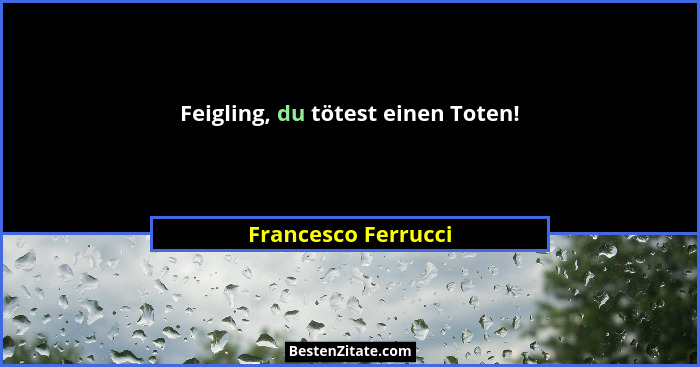 Feigling, du tötest einen Toten!... - Francesco Ferrucci
