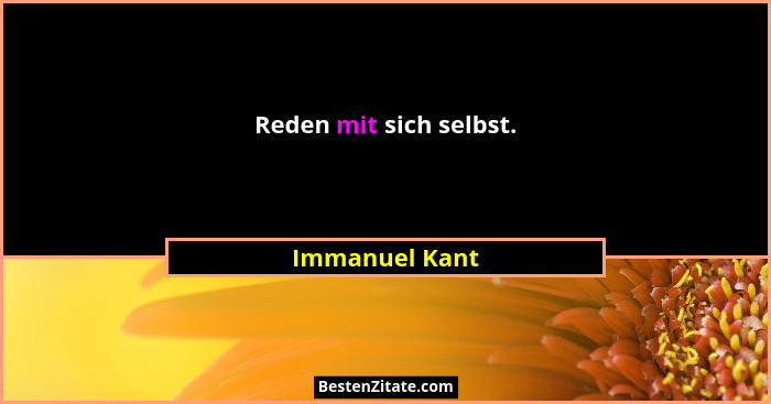 Reden mit sich selbst.... - Immanuel Kant