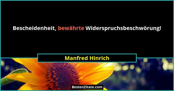 Bescheidenheit, bewährte Widerspruchsbeschwörung!... - Manfred Hinrich