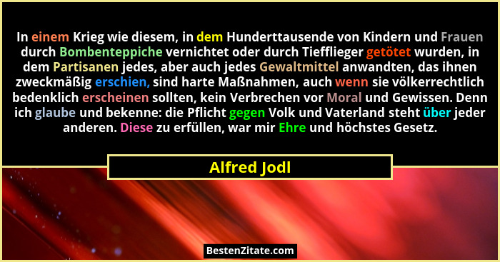 In einem Krieg wie diesem, in dem Hunderttausende von Kindern und Frauen durch Bombenteppiche vernichtet oder durch Tiefflieger getötet... - Alfred Jodl