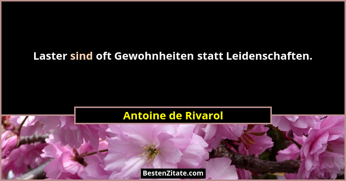 Laster sind oft Gewohnheiten statt Leidenschaften.... - Antoine de Rivarol