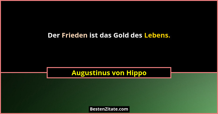 Der Frieden ist das Gold des Lebens.... - Augustinus von Hippo