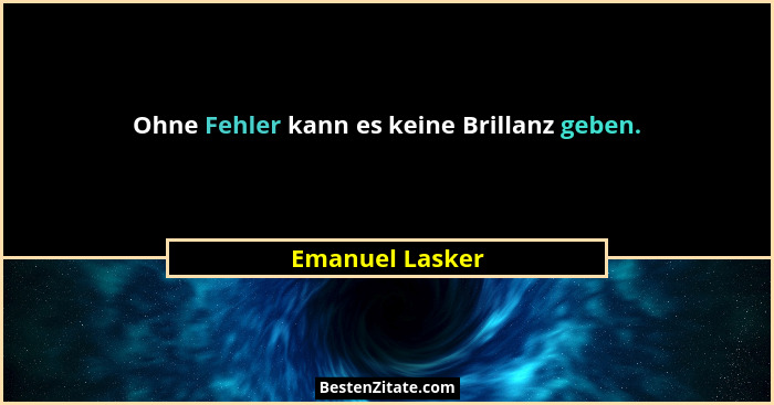 Ohne Fehler kann es keine Brillanz geben.... - Emanuel Lasker