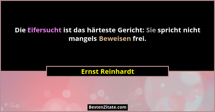 Die Eifersucht ist das härteste Gericht: Sie spricht nicht mangels Beweisen frei.... - Ernst Reinhardt