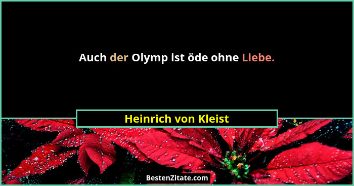 Auch der Olymp ist öde ohne Liebe.... - Heinrich von Kleist