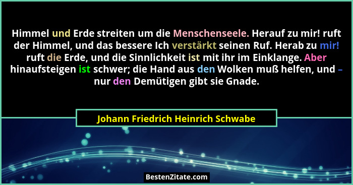 Himmel und Erde streiten um die Menschenseele. Herauf zu mir! ruft der Himmel, und das bessere Ich verstärkt seine... - Johann Friedrich Heinrich Schwabe