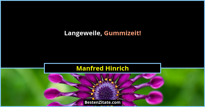 Langeweile, Gummizeit!... - Manfred Hinrich