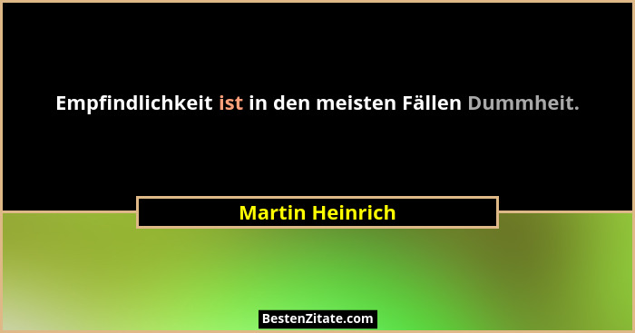 Empfindlichkeit ist in den meisten Fällen Dummheit.... - Martin Heinrich