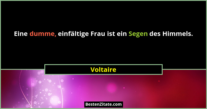 Eine dumme, einfältige Frau ist ein Segen des Himmels.... - Voltaire