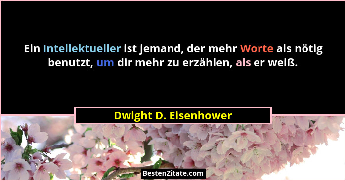 Ein Intellektueller ist jemand, der mehr Worte als nötig benutzt, um dir mehr zu erzählen, als er weiß.... - Dwight D. Eisenhower