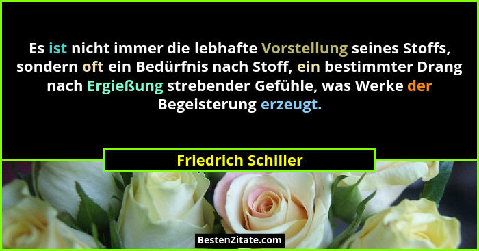Es ist nicht immer die lebhafte Vorstellung seines Stoffs, sondern oft ein Bedürfnis nach Stoff, ein bestimmter Drang nach Ergieß... - Friedrich Schiller