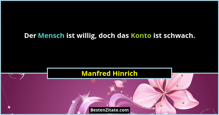 Der Mensch ist willig, doch das Konto ist schwach.... - Manfred Hinrich