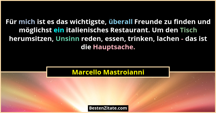 Für mich ist es das wichtigste, überall Freunde zu finden und möglichst ein italienisches Restaurant. Um den Tisch herumsitzen,... - Marcello Mastroianni