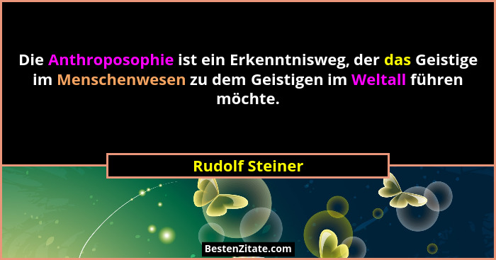 Die Anthroposophie ist ein Erkenntnisweg, der das Geistige im Menschenwesen zu dem Geistigen im Weltall führen möchte.... - Rudolf Steiner