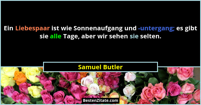 Ein Liebespaar ist wie Sonnenaufgang und -untergang; es gibt sie alle Tage, aber wir sehen sie selten.... - Samuel Butler