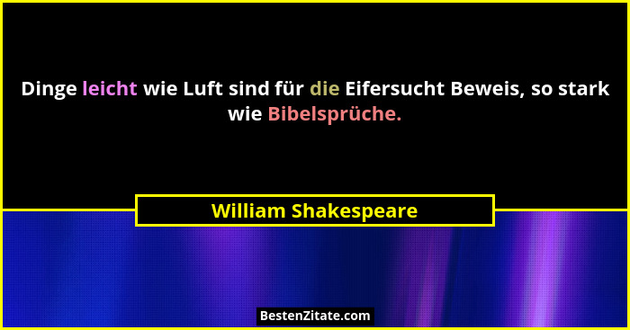 Dinge leicht wie Luft sind für die Eifersucht Beweis, so stark wie Bibelsprüche.... - William Shakespeare
