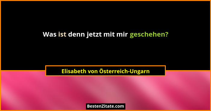 Was ist denn jetzt mit mir geschehen?... - Elisabeth von Österreich-Ungarn