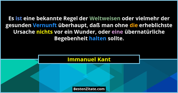 Es ist eine bekannte Regel der Weltweisen oder vielmehr der gesunden Vernunft überhaupt, daß man ohne die erheblichste Ursache nichts... - Immanuel Kant