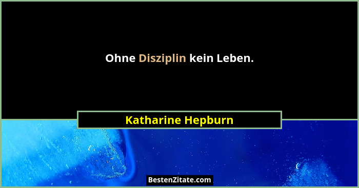 Ohne Disziplin kein Leben.... - Katharine Hepburn