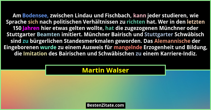 Am Bodensee, zwischen Lindau und Fischbach, kann jeder studieren, wie Sprache sich nach politischen Verhältnissen zu richten hat. Wer... - Martin Walser
