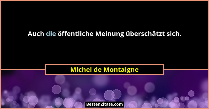 Auch die öffentliche Meinung überschätzt sich.... - Michel de Montaigne