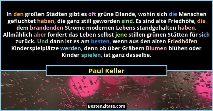 In den großen Städten gibt es oft grüne Eilande, wohin sich die Menschen geflüchtet haben, die ganz still geworden sind. Es sind alte Fr... - Paul Keller