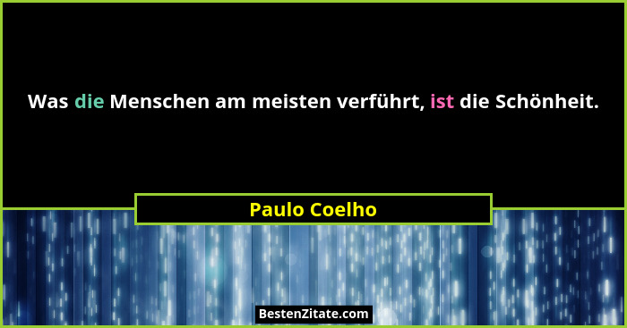 Was die Menschen am meisten verführt, ist die Schönheit.... - Paulo Coelho