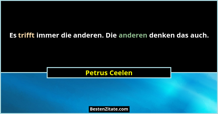 Es trifft immer die anderen. Die anderen denken das auch.... - Petrus Ceelen