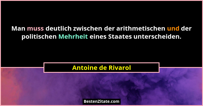 Man muss deutlich zwischen der arithmetischen und der politischen Mehrheit eines Staates unterscheiden.... - Antoine de Rivarol