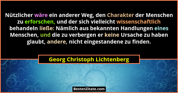 Nützlicher wäre ein anderer Weg, den Charakter der Menschen zu erforschen, und der sich vielleicht wissenschaftlich beha... - Georg Christoph Lichtenberg