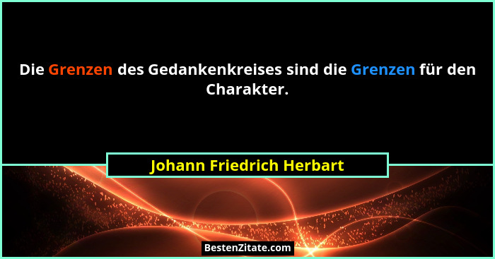 Die Grenzen des Gedankenkreises sind die Grenzen für den Charakter.... - Johann Friedrich Herbart