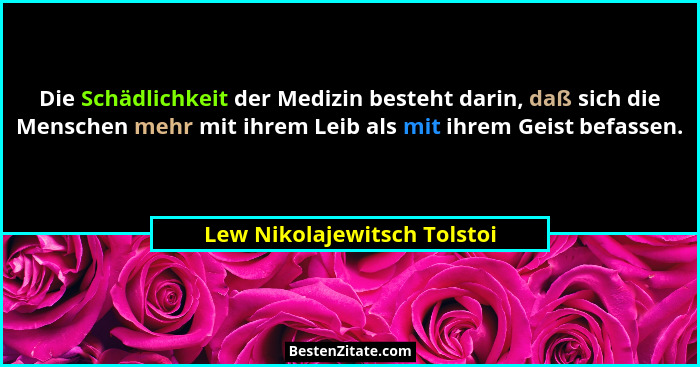 Die Schädlichkeit der Medizin besteht darin, daß sich die Menschen mehr mit ihrem Leib als mit ihrem Geist befassen.... - Lew Nikolajewitsch Tolstoi