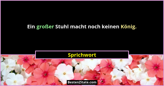 Ein großer Stuhl macht noch keinen König.... - Sprichwort