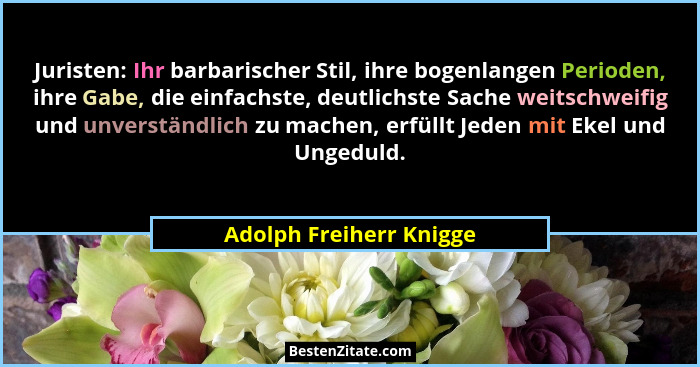 Juristen: Ihr barbarischer Stil, ihre bogenlangen Perioden, ihre Gabe, die einfachste, deutlichste Sache weitschweifig und un... - Adolph Freiherr Knigge