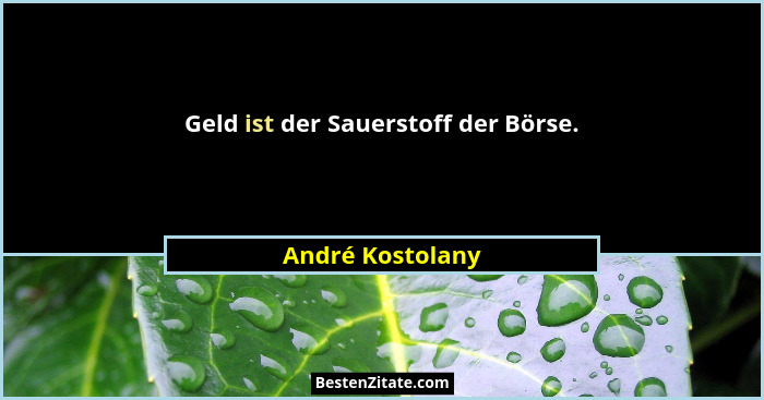 Geld ist der Sauerstoff der Börse.... - André Kostolany