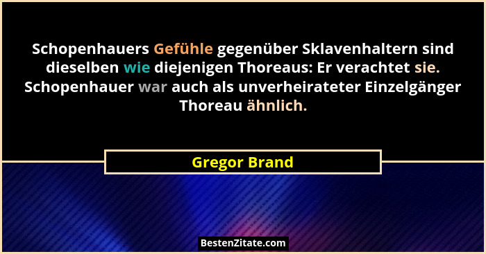 Schopenhauers Gefühle gegenüber Sklavenhaltern sind dieselben wie diejenigen Thoreaus: Er verachtet sie. Schopenhauer war auch als unve... - Gregor Brand
