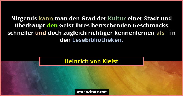 Nirgends kann man den Grad der Kultur einer Stadt und überhaupt den Geist ihres herrschenden Geschmacks schneller und doch zugle... - Heinrich von Kleist