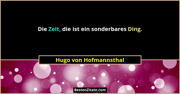 Die Zeit, die ist ein sonderbares Ding.... - Hugo von Hofmannsthal