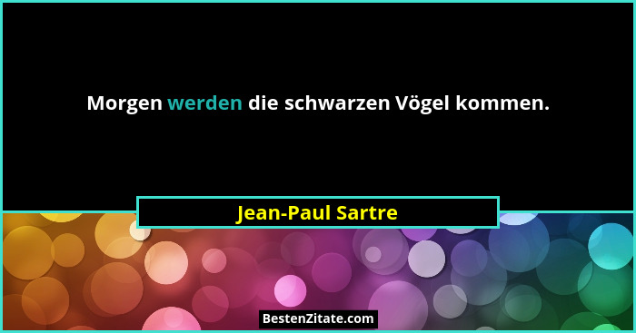 Morgen werden die schwarzen Vögel kommen.... - Jean-Paul Sartre