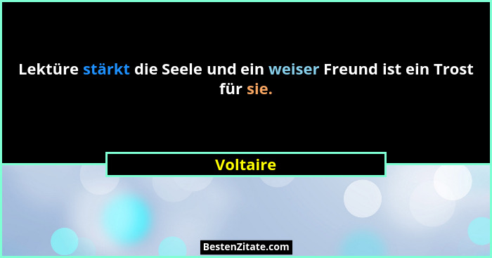 Lektüre stärkt die Seele und ein weiser Freund ist ein Trost für sie.... - Voltaire