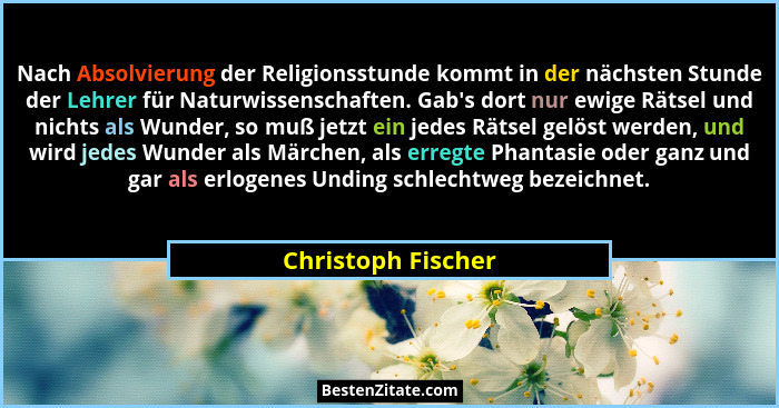 Nach Absolvierung der Religionsstunde kommt in der nächsten Stunde der Lehrer für Naturwissenschaften. Gab's dort nur ewige Rä... - Christoph Fischer