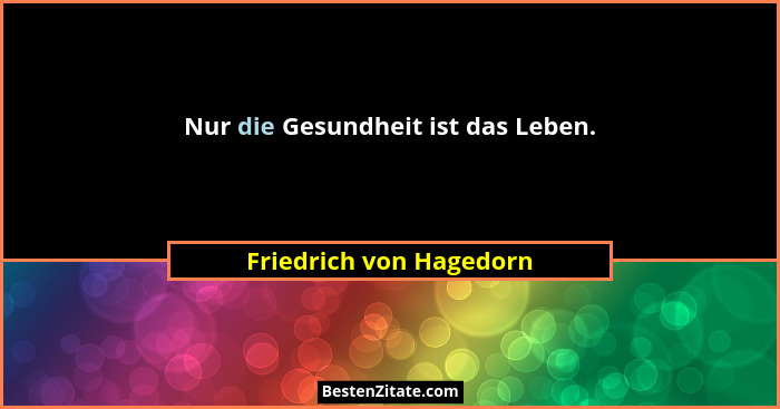 Nur die Gesundheit ist das Leben.... - Friedrich von Hagedorn